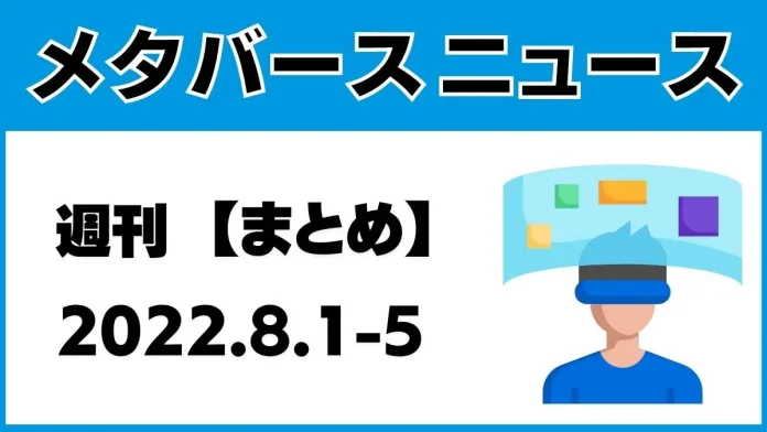 週刊メタバースニュース【まとめ】2022.8.1-5