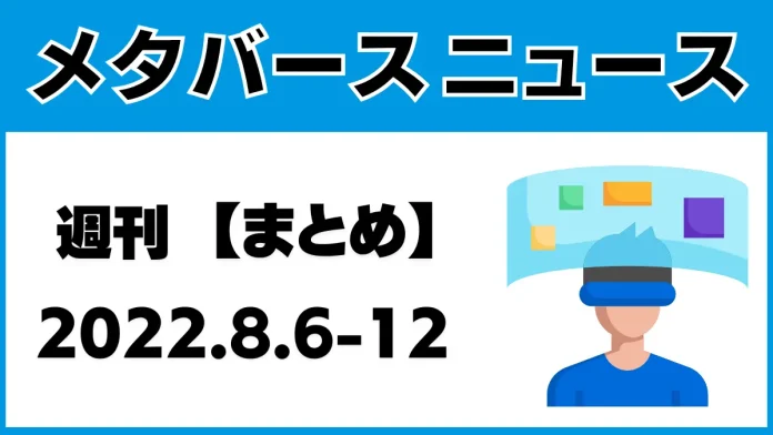週刊メタバースニュース【まとめ】2022.8.6-12